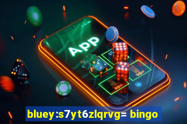 bluey:s7yt6zlqrvg= bingo