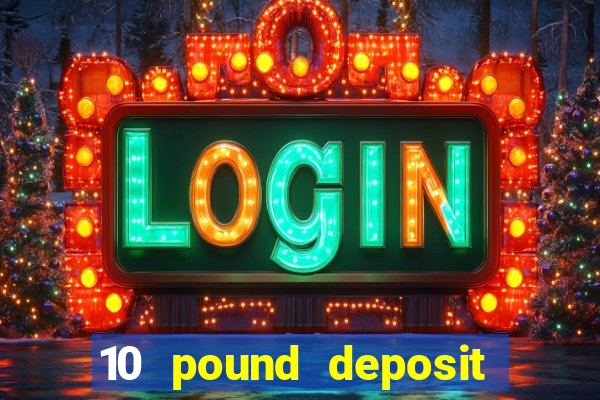 10 pound deposit casino sites