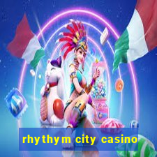 rhythym city casino