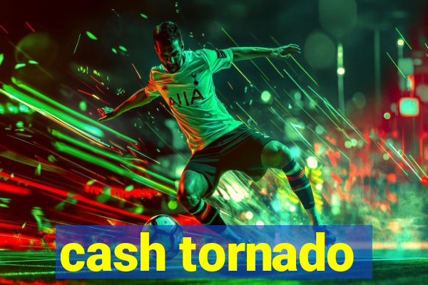 cash tornado