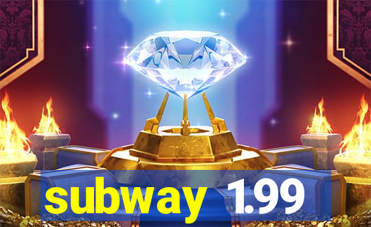 subway 1.99