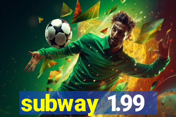 subway 1.99