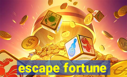 escape fortune