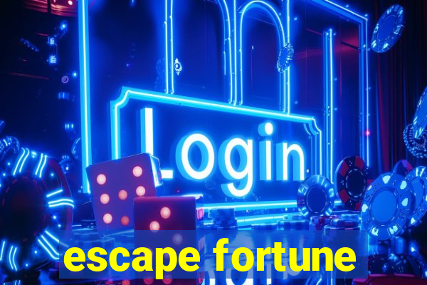 escape fortune