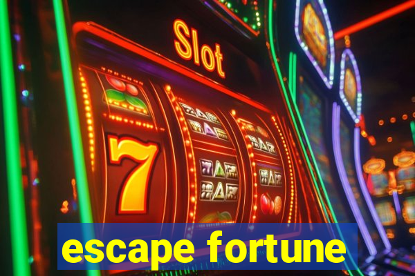 escape fortune