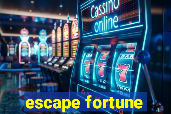 escape fortune