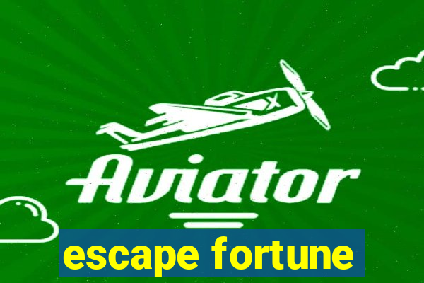 escape fortune