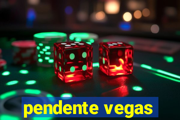 pendente vegas