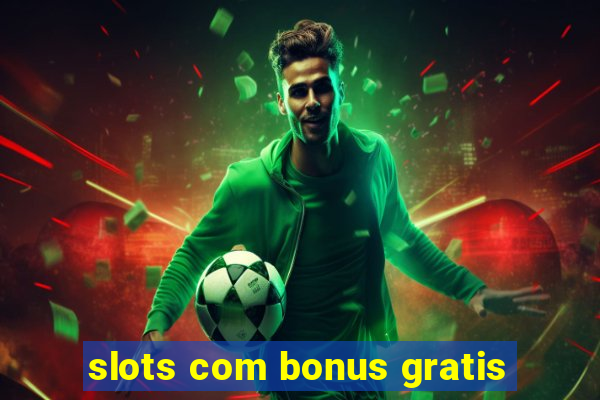 slots com bonus gratis