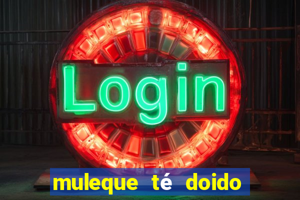 muleque té doido 4 assistir online