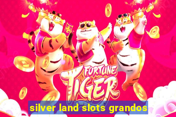 silver land slots grandos