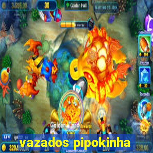 vazados pipokinha