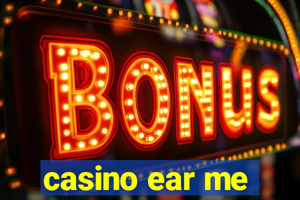 casino ear me