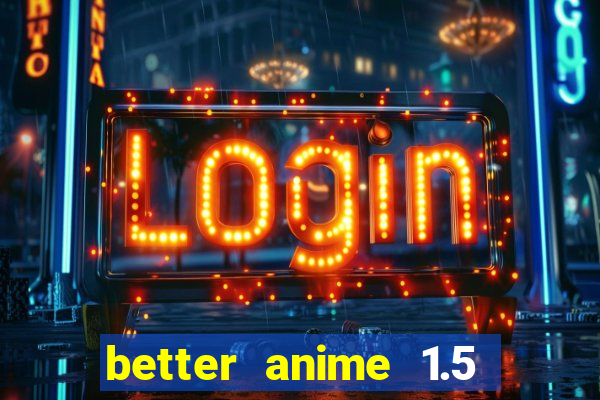 better anime 1.5 apk download