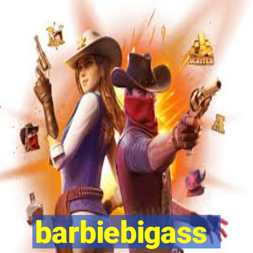 barbiebigass