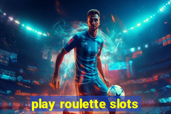 play roulette slots