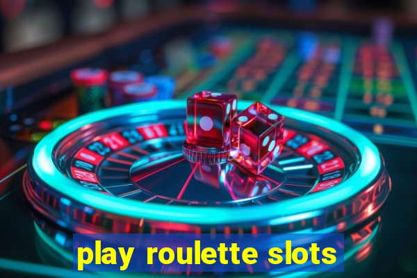 play roulette slots