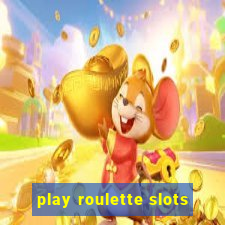 play roulette slots