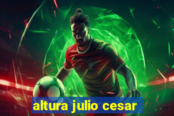 altura julio cesar