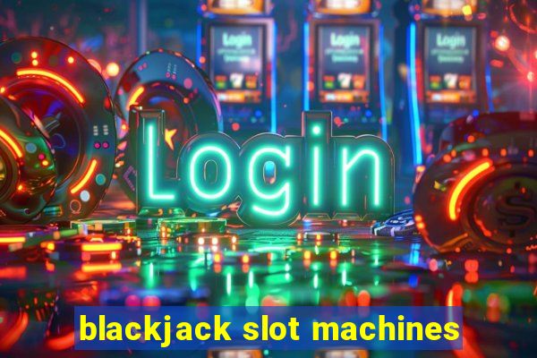 blackjack slot machines