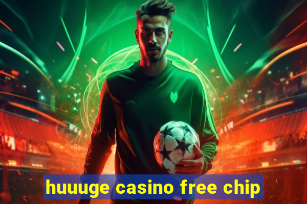 huuuge casino free chip