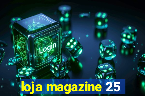 loja magazine 25