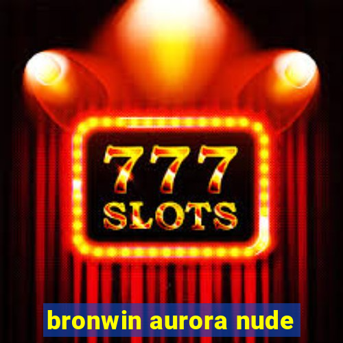 bronwin aurora nude