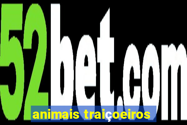 animais traiçoeiros