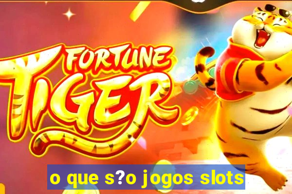 o que s?o jogos slots