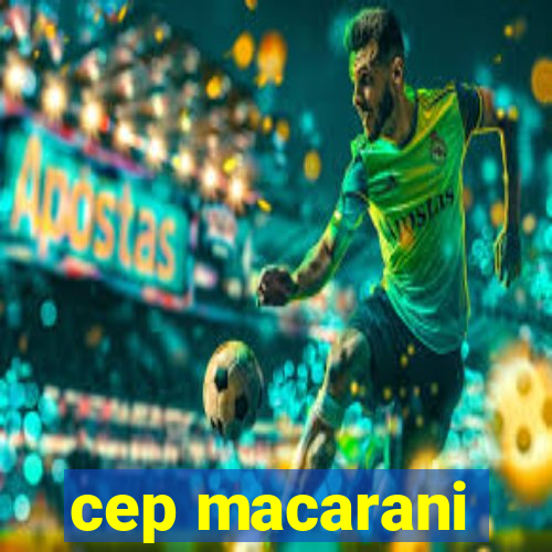 cep macarani