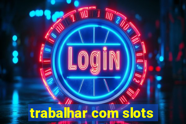 trabalhar com slots