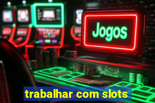 trabalhar com slots