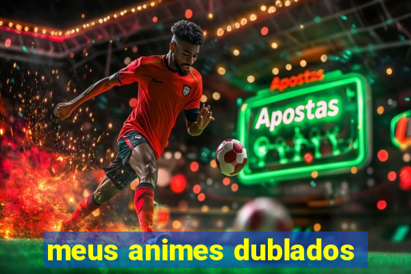 meus animes dublados