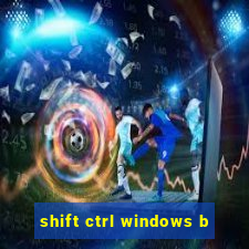 shift ctrl windows b