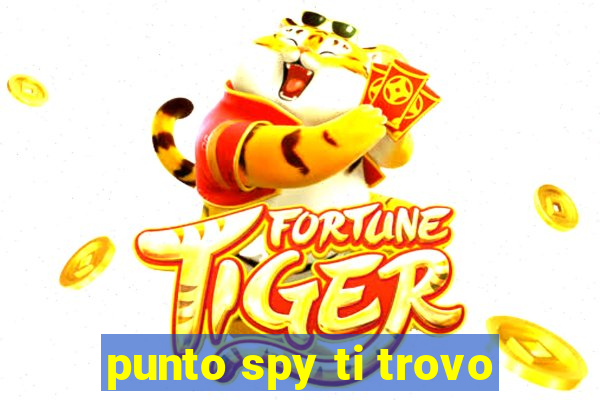 punto spy ti trovo