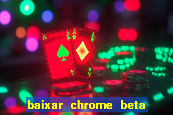 baixar chrome beta para pc