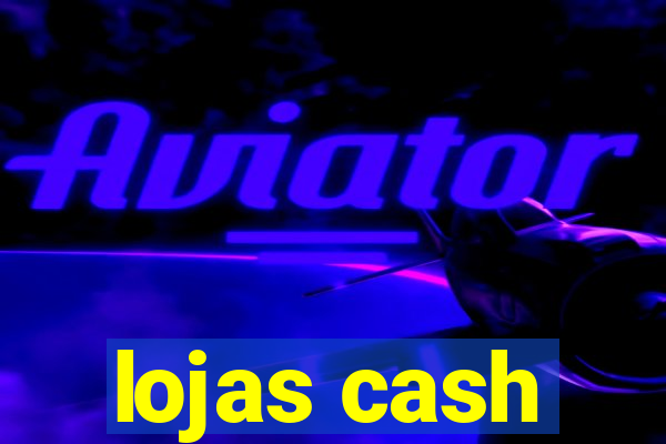 lojas cash