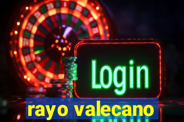 rayo valecano