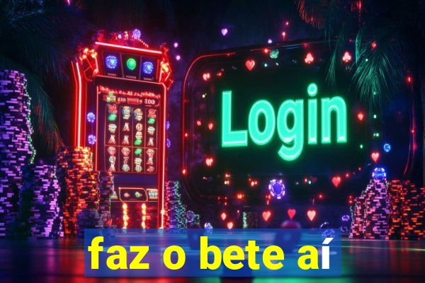 faz o bete aí