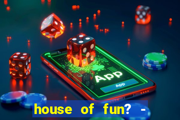 house of fun? - casino slots