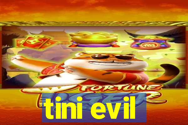 tini evil