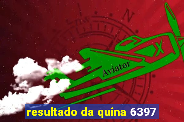 resultado da quina 6397