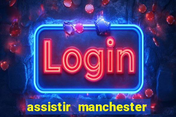 assistir manchester united ao vivo multicanais