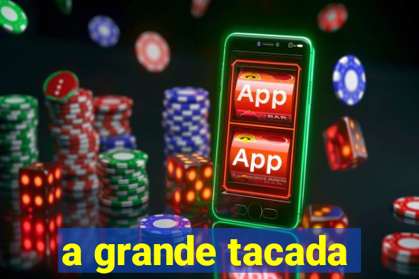 a grande tacada