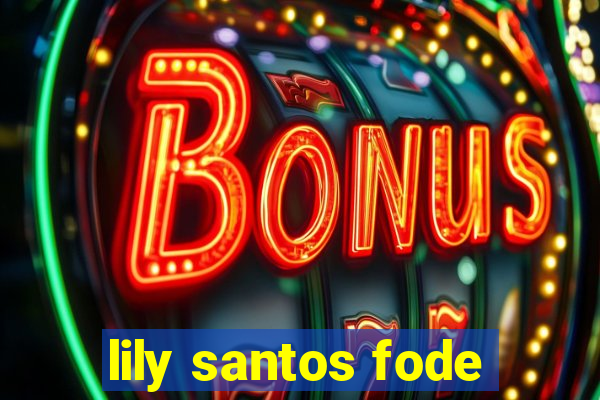 lily santos fode