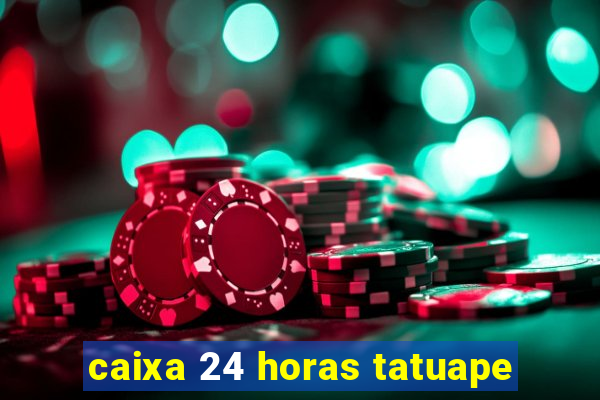 caixa 24 horas tatuape