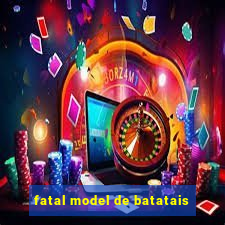 fatal model de batatais