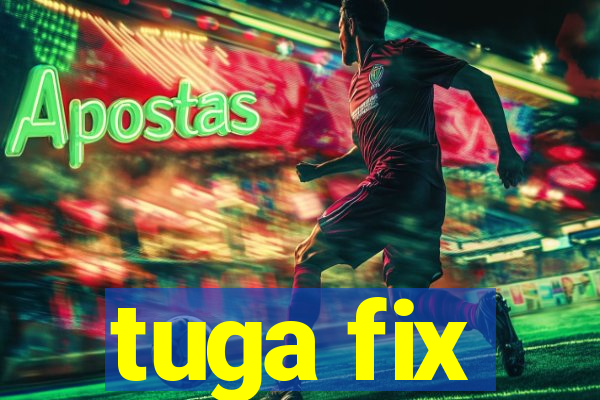 tuga fix