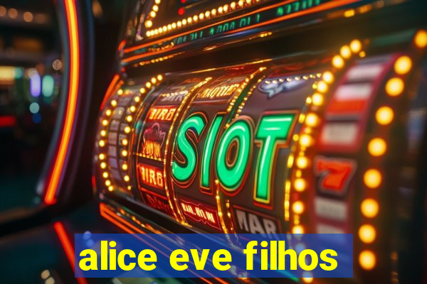 alice eve filhos