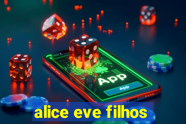 alice eve filhos